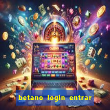 betano login entrar na minha conta